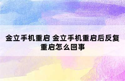 金立手机重启 金立手机重启后反复重启怎么回事